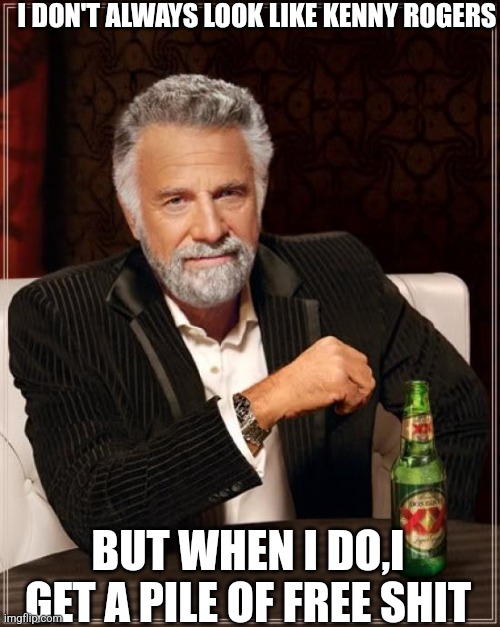 The Most Interesting Man In The World | I DON'T ALWAYS LOOK LIKE KENNY ROGERS; BUT WHEN I DO,I GET A PILE OF FREE SHIT | image tagged in memes,the most interesting man in the world | made w/ Imgflip meme maker