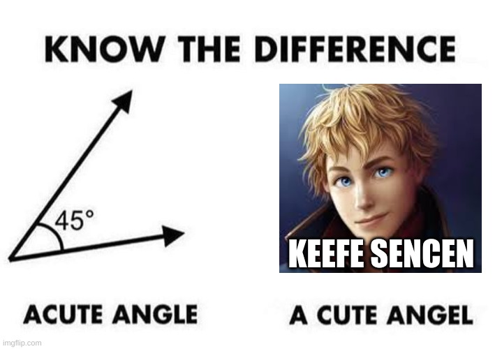 KEEEEEFE | KEEFE SENCEN | image tagged in acute angle a cute angel | made w/ Imgflip meme maker