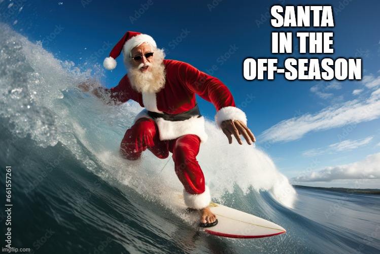 memes by Brad - Santa Claus taking time to surf during the off-season | SANTA IN THE OFF-SEASON | image tagged in sports,surfing,santa claus,christmas,new years,funny | made w/ Imgflip meme maker