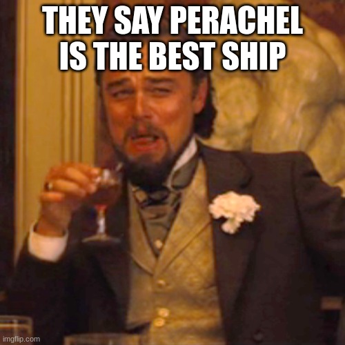 Laughing Leo | THEY SAY PERACHEL IS THE BEST SHIP | image tagged in memes,percy jackson | made w/ Imgflip meme maker