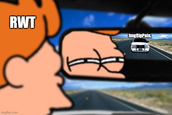 RWT ImgflipPain. | image tagged in fry not sure car version | made w/ Imgflip meme maker