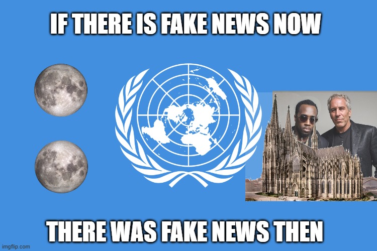 Coming Soon | IF THERE IS FAKE NEWS NOW; THERE WAS FAKE NEWS THEN | image tagged in united nations flag | made w/ Imgflip meme maker