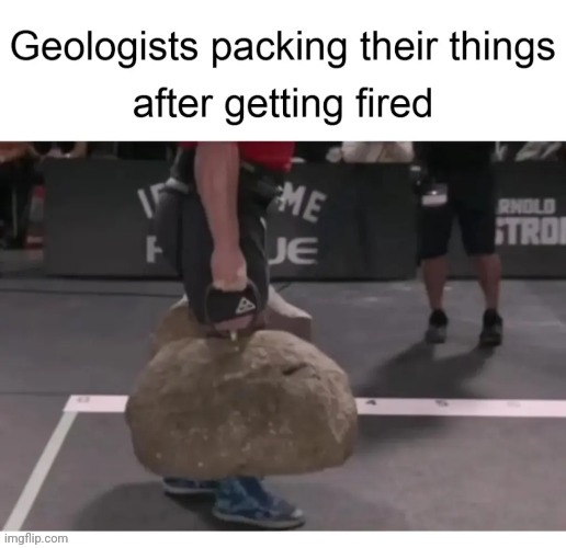 Packing up the rocks | image tagged in geologists,rock,reposts,repost,memes,rocks | made w/ Imgflip meme maker