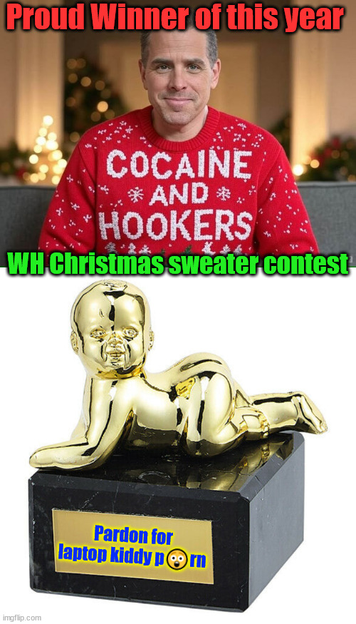 Racking up the wins | Proud Winner of this year; WH Christmas sweater contest; Pardon for laptop kiddy p😲rn | image tagged in hunter biden,racking up the wins | made w/ Imgflip meme maker