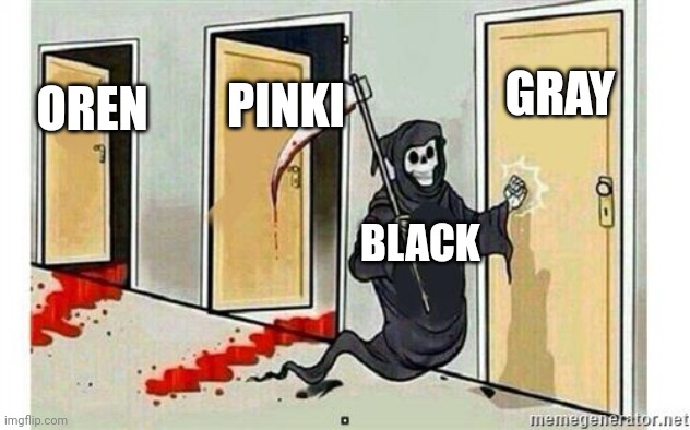 Grim Reaper Knocking Door | GRAY; PINKI; OREN; BLACK | image tagged in grim reaper knocking door | made w/ Imgflip meme maker