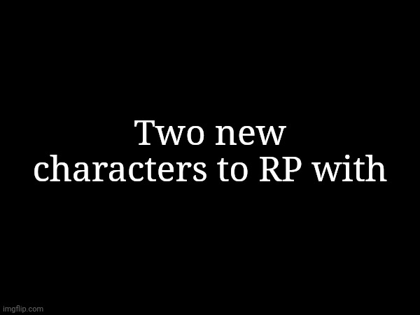 :P | Two new characters to RP with | made w/ Imgflip meme maker