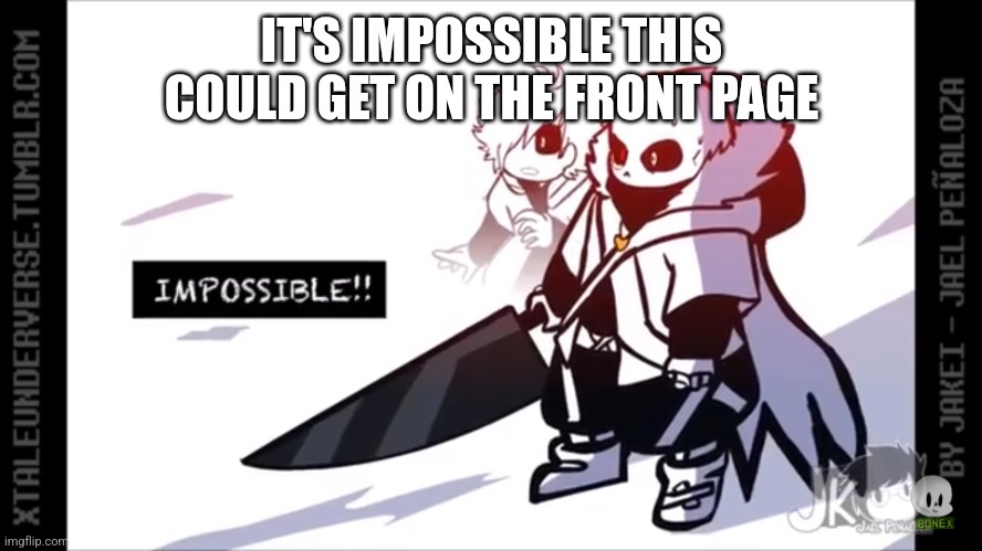 Cross Sans Impossible | IT'S IMPOSSIBLE THIS COULD GET ON THE FRONT PAGE | image tagged in cross sans impossible | made w/ Imgflip meme maker