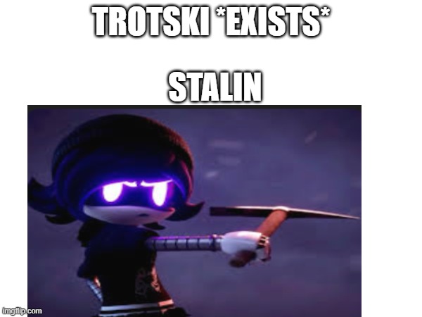 TROTSKI *EXISTS*; STALIN | image tagged in memes | made w/ Imgflip meme maker