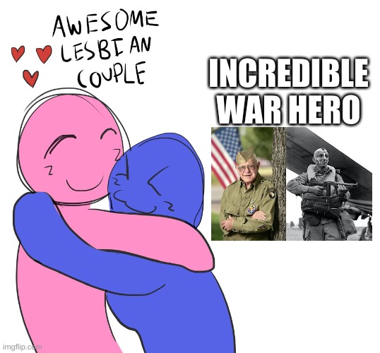 Jake "McNasty" McNiece | INCREDIBLE WAR HERO | image tagged in awesome lesbian couple | made w/ Imgflip meme maker