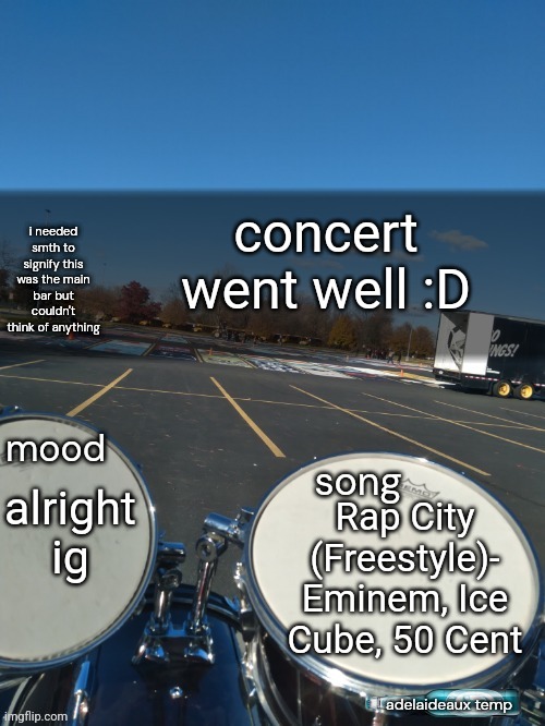 adelaideaux temp mk iv | concert went well :D; alright ig; Rap City (Freestyle)- Eminem, Ice Cube, 50 Cent | image tagged in adelaideaux temp mk iv | made w/ Imgflip meme maker