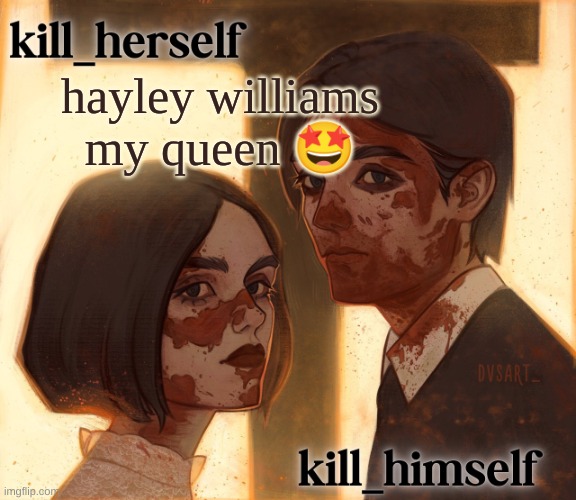 kill_herself and kill_himself shared temp | hayley williams my queen 🤩 | image tagged in kill_herself and kill_himself shared temp | made w/ Imgflip meme maker