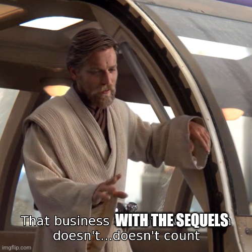 Obi-Wan doesn't count the sequels | WITH THE SEQUELS | image tagged in star wars,sequels | made w/ Imgflip meme maker