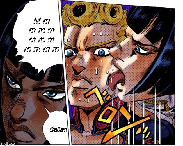 Cursed caption I made | M m m m m m m m m m m m; Italian | image tagged in jojo's bizarre adventure | made w/ Imgflip meme maker