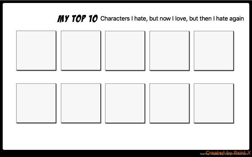 top 10 characters i hate then love then hate again Blank Meme Template