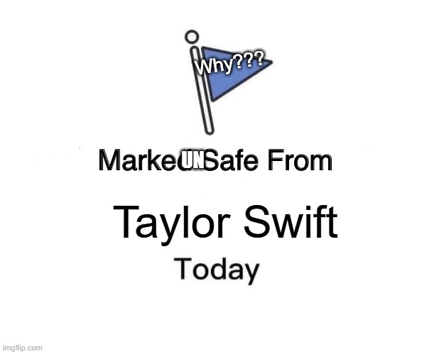 Marked Safe From Meme | Why??? UN; Taylor Swift | image tagged in memes,marked safe from | made w/ Imgflip meme maker