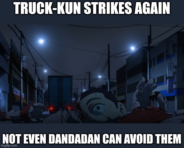 Too bad for this guy | TRUCK-KUN STRIKES AGAIN; NOT EVEN DANDADAN CAN AVOID THEM | image tagged in dandadan | made w/ Imgflip meme maker