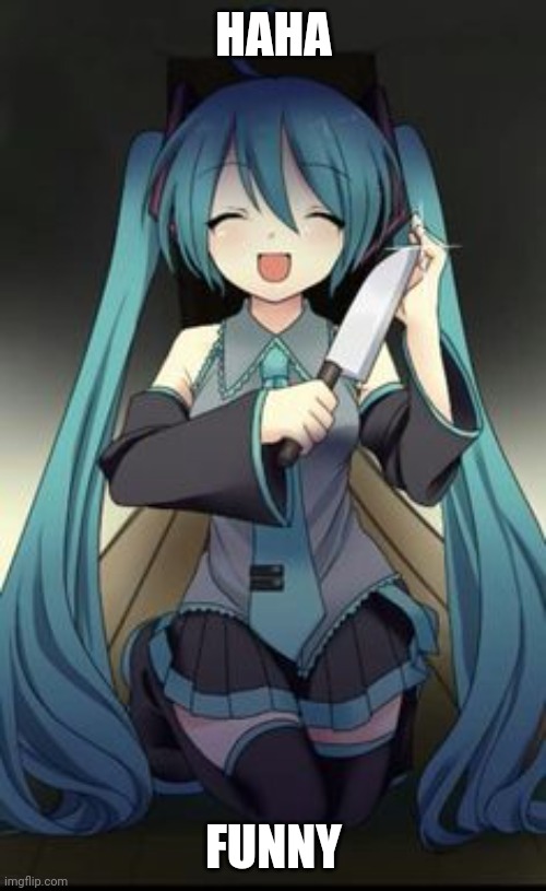 Knifu Hatsune Miku | HAHA FUNNY | image tagged in knifu hatsune miku | made w/ Imgflip meme maker