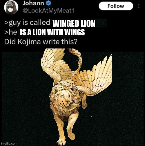 Did Kojima Write This? | WINGED LION; IS A LION WITH WINGS | image tagged in did kojima write this,memes,dungeon meshi,shitpost,funny memes,lol | made w/ Imgflip meme maker