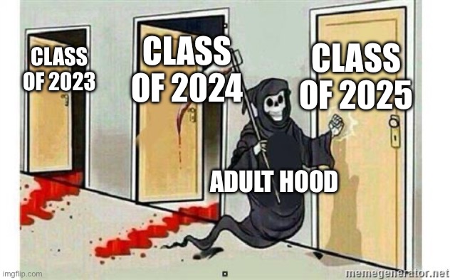 Class of 2025 | CLASS OF 2025; CLASS OF 2024; CLASS OF 2023; ADULT HOOD | image tagged in grim reaper knocking door | made w/ Imgflip meme maker