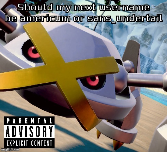 Awesome shiny metagross temp | Should my next username be americum or sans_undertail | image tagged in awesome shiny metagross temp | made w/ Imgflip meme maker