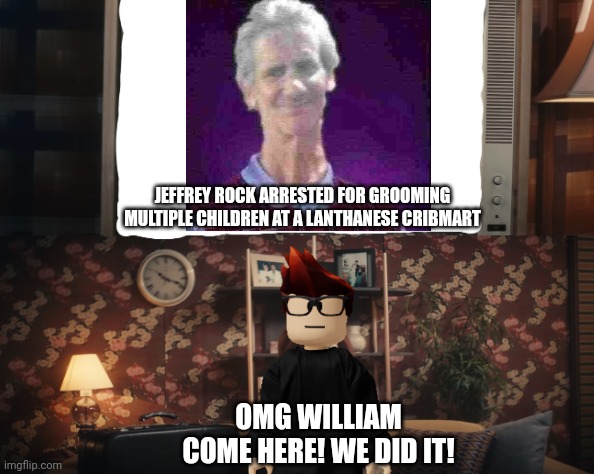 No more Jeff incidents! (Best ending) | JEFFREY ROCK ARRESTED FOR GROOMING MULTIPLE CHILDREN AT A LANTHANESE CRIBMART; OMG WILLIAM COME HERE! WE DID IT! | image tagged in victoria smiling at tv screen,jeffrey,mc,news,cribmart,incident | made w/ Imgflip meme maker