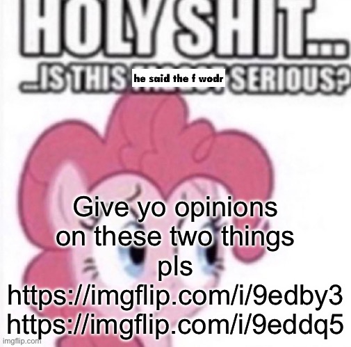 I’m bored so scratch progress plug | Give yo opinions on these two things pls
https://imgflip.com/i/9edby3
https://imgflip.com/i/9eddq5 | image tagged in reaction image ig | made w/ Imgflip meme maker