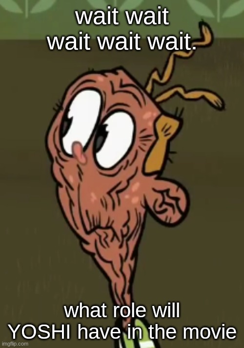 two shoes wild | wait wait wait wait wait. what role will YOSHI have in the movie | image tagged in two shoes wild | made w/ Imgflip meme maker