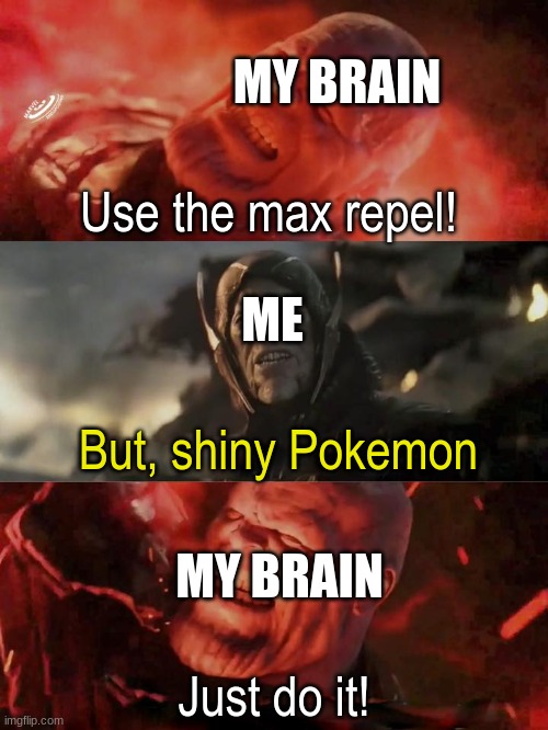 Traveling in Pokemon games | Use the max repel! MY BRAIN; ME; But, shiny Pokemon; MY BRAIN; Just do it! | image tagged in just do it thanos,memes,funny,pokemon,video games | made w/ Imgflip meme maker