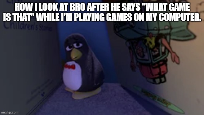 Real | HOW I LOOK AT BRO AFTER HE SAYS "WHAT GAME IS THAT" WHILE I'M PLAYING GAMES ON MY COMPUTER. | image tagged in toy story,school | made w/ Imgflip meme maker