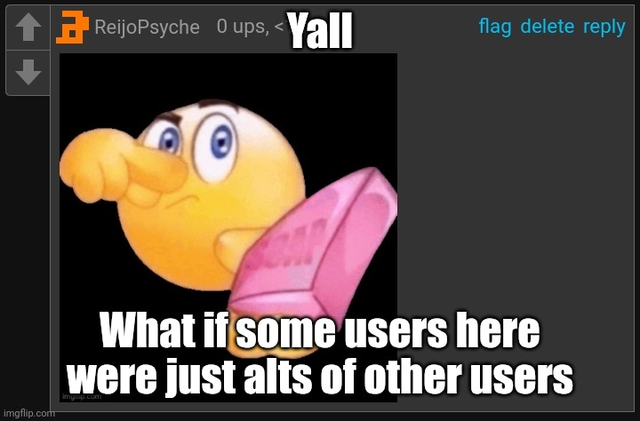 And they, like, have beef with themselves for attention | Yall; What if some users here were just alts of other users | image tagged in irony | made w/ Imgflip meme maker