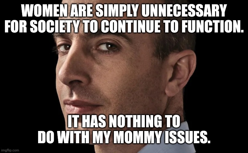 Harari | WOMEN ARE SIMPLY UNNECESSARY FOR SOCIETY TO CONTINUE TO FUNCTION. IT HAS NOTHING TO DO WITH MY MOMMY ISSUES. | image tagged in harari | made w/ Imgflip meme maker