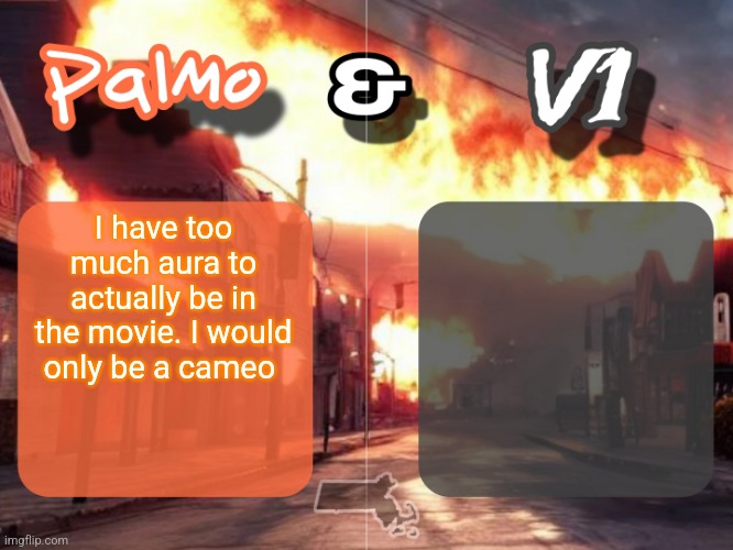 and most likely not even that | I have too much aura to actually be in the movie. I would only be a cameo | image tagged in palmo v1 shared temp | made w/ Imgflip meme maker