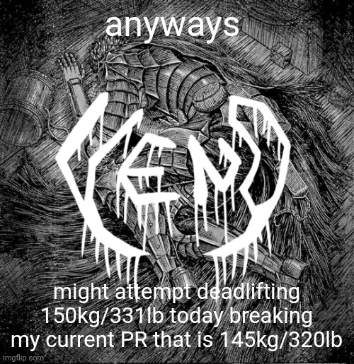 veno - struggler | anyways; might attempt deadlifting 150kg/331lb today breaking my current PR that is 145kg/320lb | image tagged in veno - struggler | made w/ Imgflip meme maker