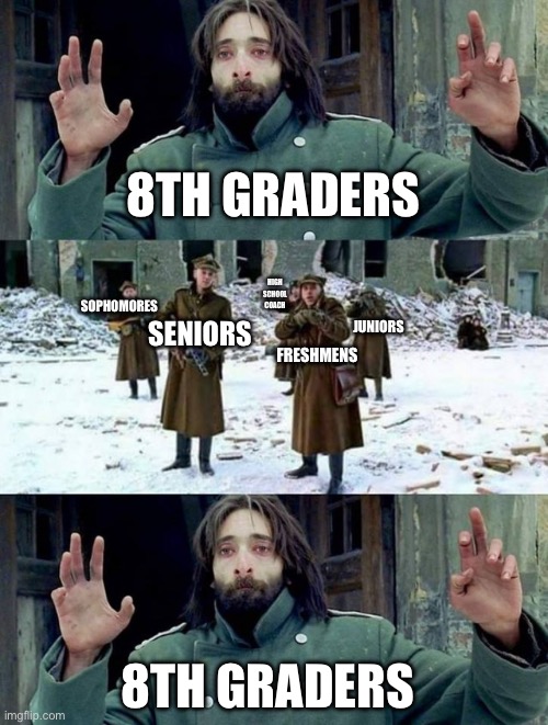 High School Meet Middle Schooler First Time Be Like | 8TH GRADERS; SOPHOMORES; HIGH SCHOOL COACH; FRESHMENS; SENIORS; JUNIORS; 8TH GRADERS | image tagged in no disparen/ dont shoot | made w/ Imgflip meme maker