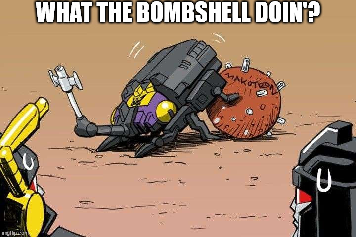 beetle things | WHAT THE BOMBSHELL DOIN'? | image tagged in transformers | made w/ Imgflip meme maker