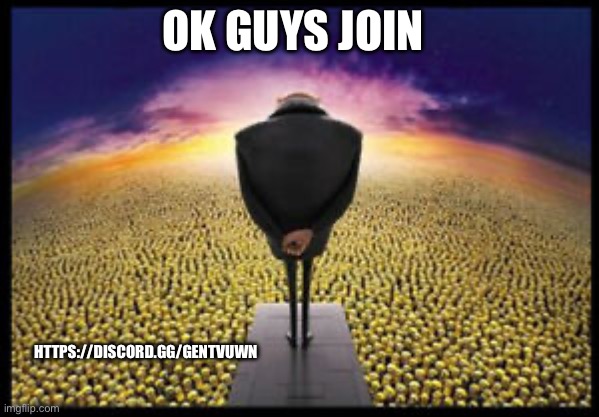 https://discord.gg/GeNTvUwn | OK GUYS JOIN; HTTPS://DISCORD.GG/GENTVUWN | image tagged in gru minion speech | made w/ Imgflip meme maker