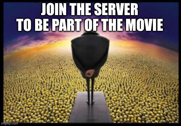 https://discord.gg/GeNTvUwn | JOIN THE SERVER TO BE PART OF THE MOVIE | image tagged in gru minion speech | made w/ Imgflip meme maker