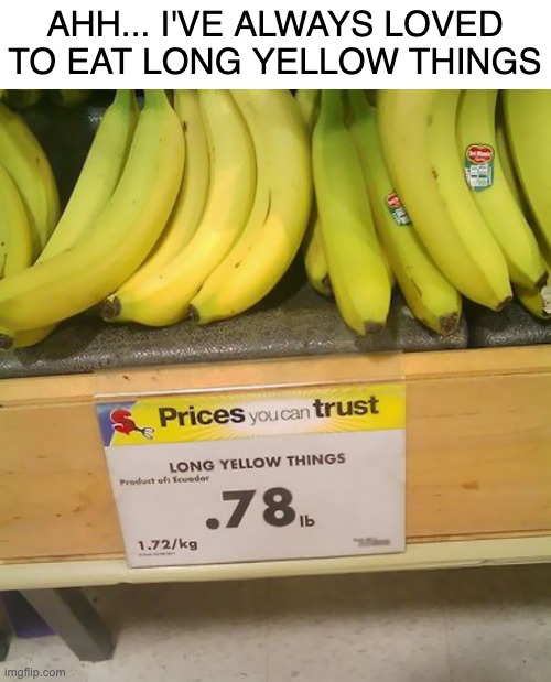 Long yellow things | AHH... I'VE ALWAYS LOVED TO EAT LONG YELLOW THINGS | image tagged in failure | made w/ Imgflip meme maker