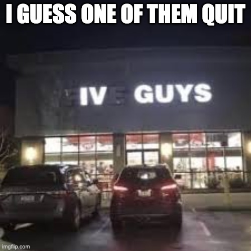 IV Guys | I GUESS ONE OF THEM QUIT | image tagged in abcdefhijklmnopqrstuvwxyz | made w/ Imgflip meme maker