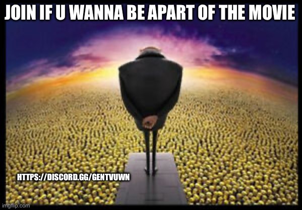 https://discord.gg/GeNTvUwn | JOIN IF U WANNA BE APART OF THE MOVIE; HTTPS://DISCORD.GG/GENTVUWN | image tagged in gru minion speech | made w/ Imgflip meme maker