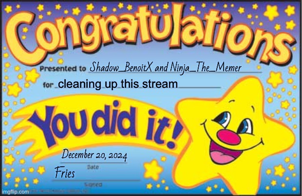 Congrats guys | Shadow_BenoitX and Ninja_The_Memer; cleaning up this stream; December 20, 2024; Fries | image tagged in memes,happy star congratulations | made w/ Imgflip meme maker