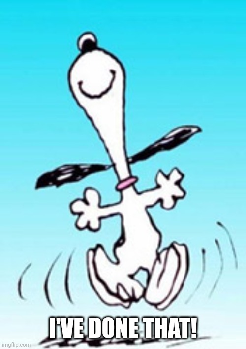 Snoopy dance | I'VE DONE THAT! | image tagged in snoopy dance | made w/ Imgflip meme maker