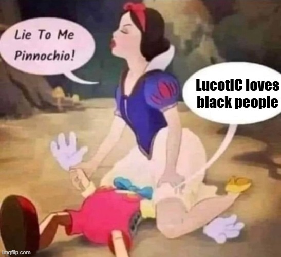 Snow White Pinocchio Lie to Me | LucotIC loves black people | image tagged in snow white pinocchio lie to me | made w/ Imgflip meme maker