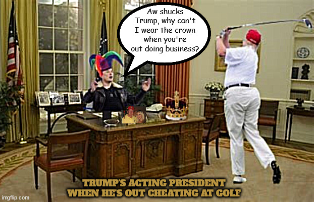 Acting President Tempore | Aw shucks Trump, why can't I wear the crown when you're out doing business? TRUMP'S ACTING PRESIDENT WHEN HE'S OUT CHEATING AT GOLF | image tagged in acting president tempore,king donald the 1st court jester,cheating on his wife,maga monkey,elon musk fool,vice dictator | made w/ Imgflip meme maker