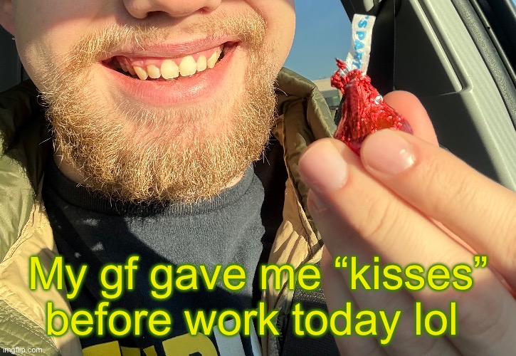 Wholesome :) | My gf gave me “kisses” before work today lol | made w/ Imgflip meme maker