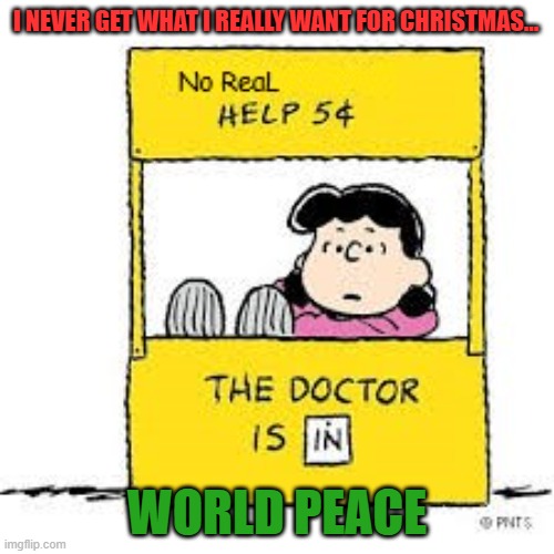 lucy | I NEVER GET WHAT I REALLY WANT FOR CHRISTMAS... WORLD PEACE | made w/ Imgflip meme maker