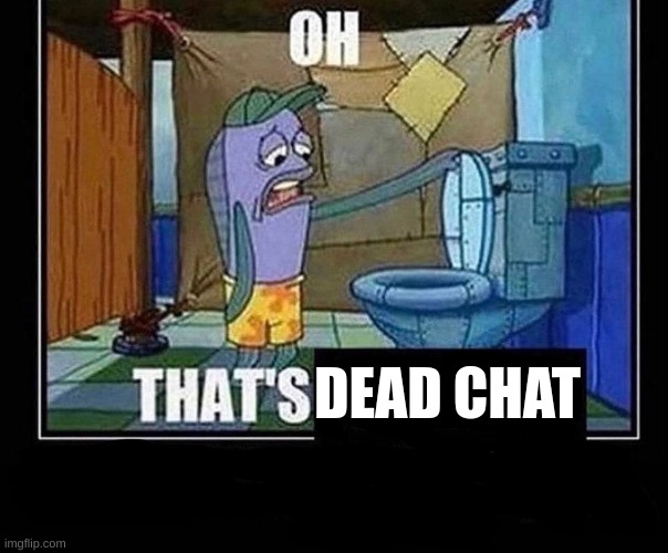 Oh that’s | DEAD CHAT | image tagged in oh that s | made w/ Imgflip meme maker