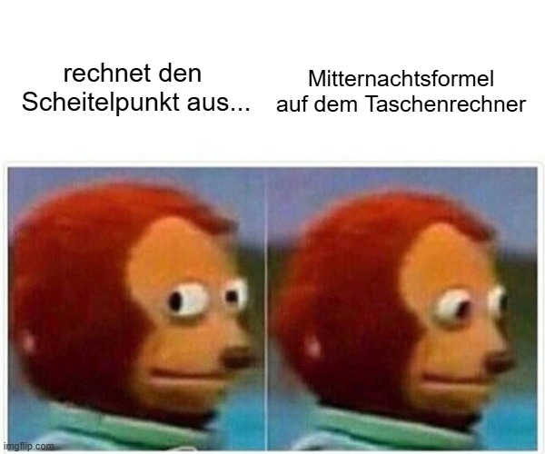 midnightformula meme | Mitternachtsformel auf dem Taschenrechner; rechnet den 
Scheitelpunkt aus... | image tagged in memes,monkey puppet | made w/ Imgflip meme maker