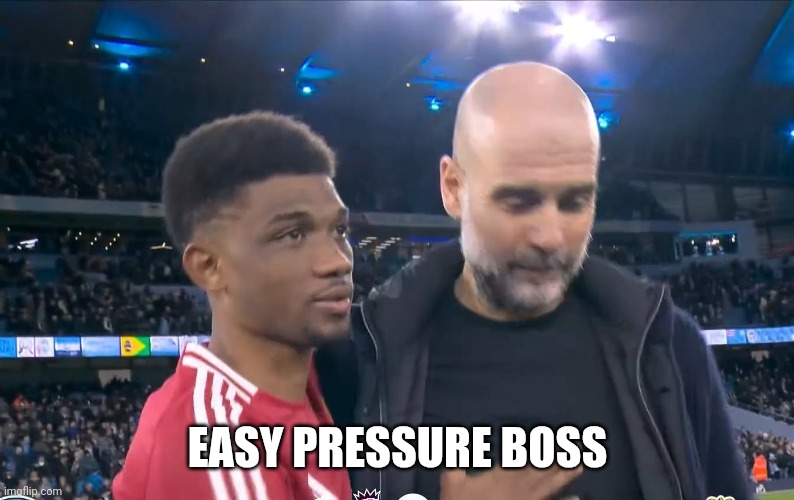 EASY PRESSURE BOSS | image tagged in manchester united | made w/ Imgflip meme maker