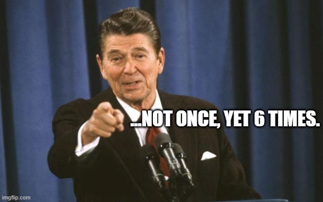 Ronald Reagan | ...NOT ONCE, YET 6 TIMES. | image tagged in ronald reagan | made w/ Imgflip meme maker